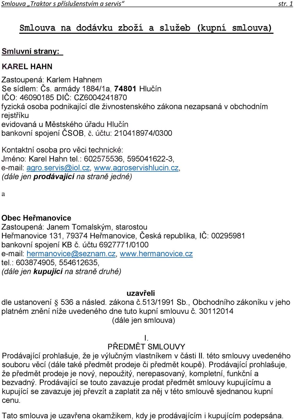 ČSOB, č. účtu: 210418974/0300 Kontaktní osoba pro věci technické: Jméno: Karel Hahn tel.: 602575536, 595041622-3, e-mail: agro.servis@iol.cz, www.agroservishlucin.