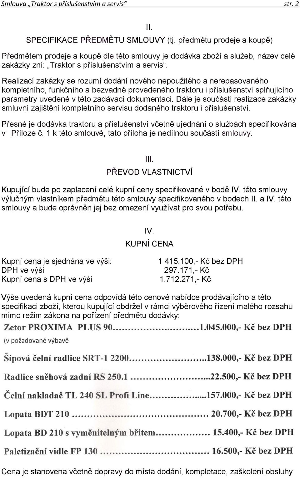 Realizací zakázky se rozumí dodání nového nepoužitého a nerepasovaného kompletního, funkčního a bezvadně provedeného traktoru i příslušenství splňujícího parametry uvedené v této zadávací dokumentaci.