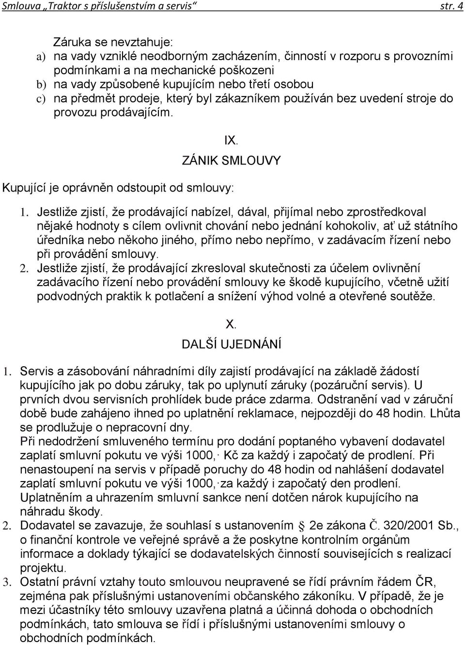 prodeje, který byl zákazníkem používán bez uvedení stroje do provozu prodávajícím. IX. ZÁNIK SMLOUVY Kupující je oprávněn odstoupit od smlouvy: 1.