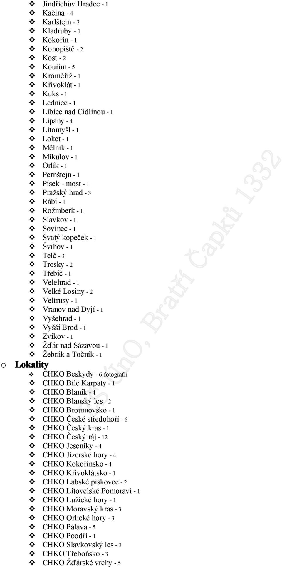 Lsiny - 2 Veltrusy - 1 Vranv nad Dyjí - 1 Vyšehrad - 1 Vyšší Brd - 1 Zvíkv - 1 Žďár nad Sázavu - 1 Žebrák a Tčník - 1 Lkality CHKO Beskydy - 6 ftgrafií CHKO Bílé Karpaty - 1 CHKO Blaník - 4 CHKO