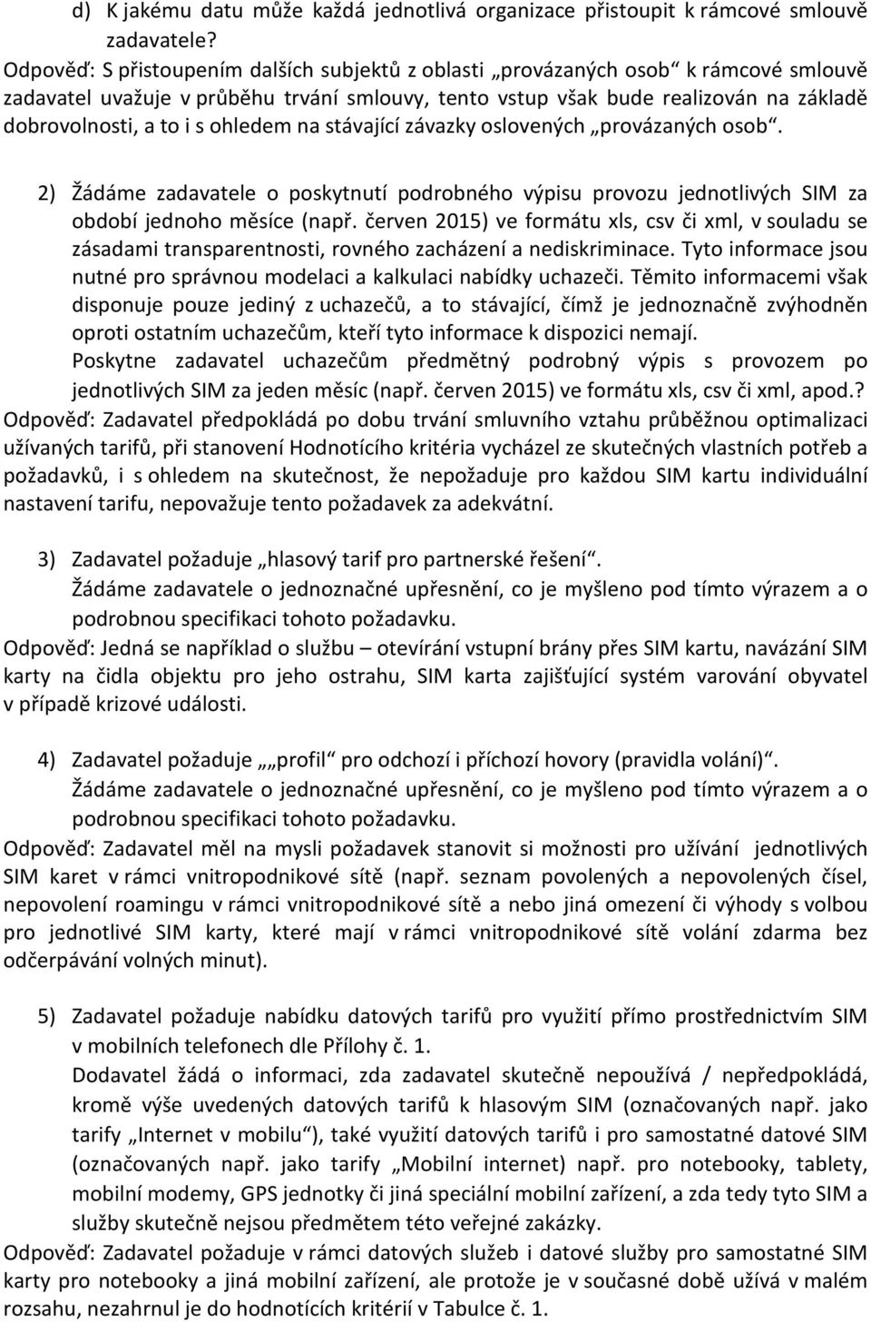 ohledem na stávající závazky oslovených provázaných osob. 2) Žádáme zadavatele o poskytnutí podrobného výpisu provozu jednotlivých SIM za období jednoho měsíce (např.