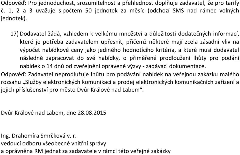 jediného hodnotícího kritéria, a které musí dodavatel následně zapracovat do své nabídky, o přiměřené prodloužení lhůty pro podání nabídek o 14 dnů od zveřejnění opravené výzvy - zadávací dokumentace.