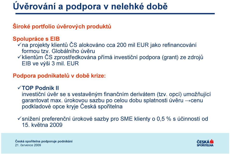 EUR Podpora podnikatelů v době krize: TOP Podnik II investiční úvěr se s vestavěným finančním derivátem (tzv. opcí) umožňující garantovat max.