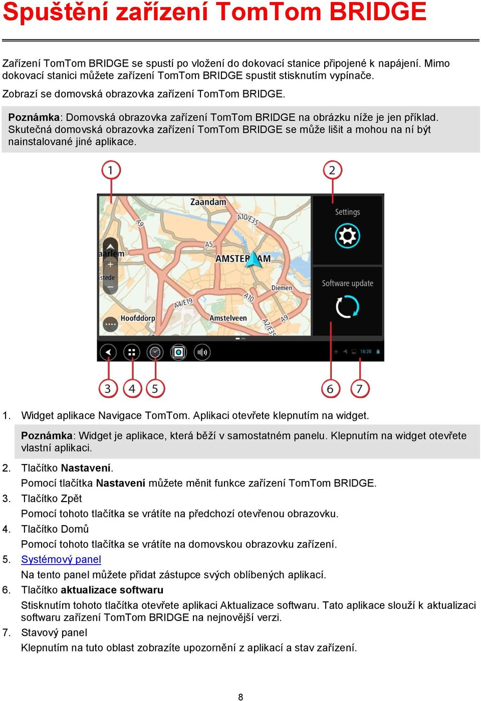 Skutečná domovská obrazovka zařízení TomTom BRIDGE se může lišit a mohou na ní být nainstalované jiné aplikace. 1. Widget aplikace Navigace TomTom. Aplikaci otevřete klepnutím na widget.