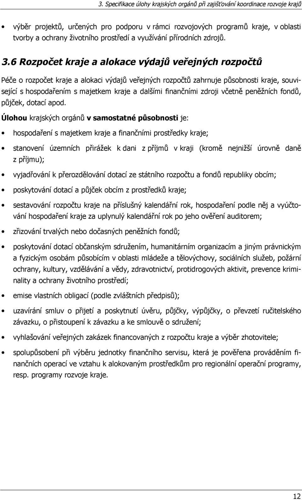 6 Rozpočet kraje a alokace výdajů veřejných rozpočtů Péče o rozpočet kraje a alokaci výdajů veřejných rozpočtů zahrnuje působnosti kraje, související s hospodařením s majetkem kraje a dalšími