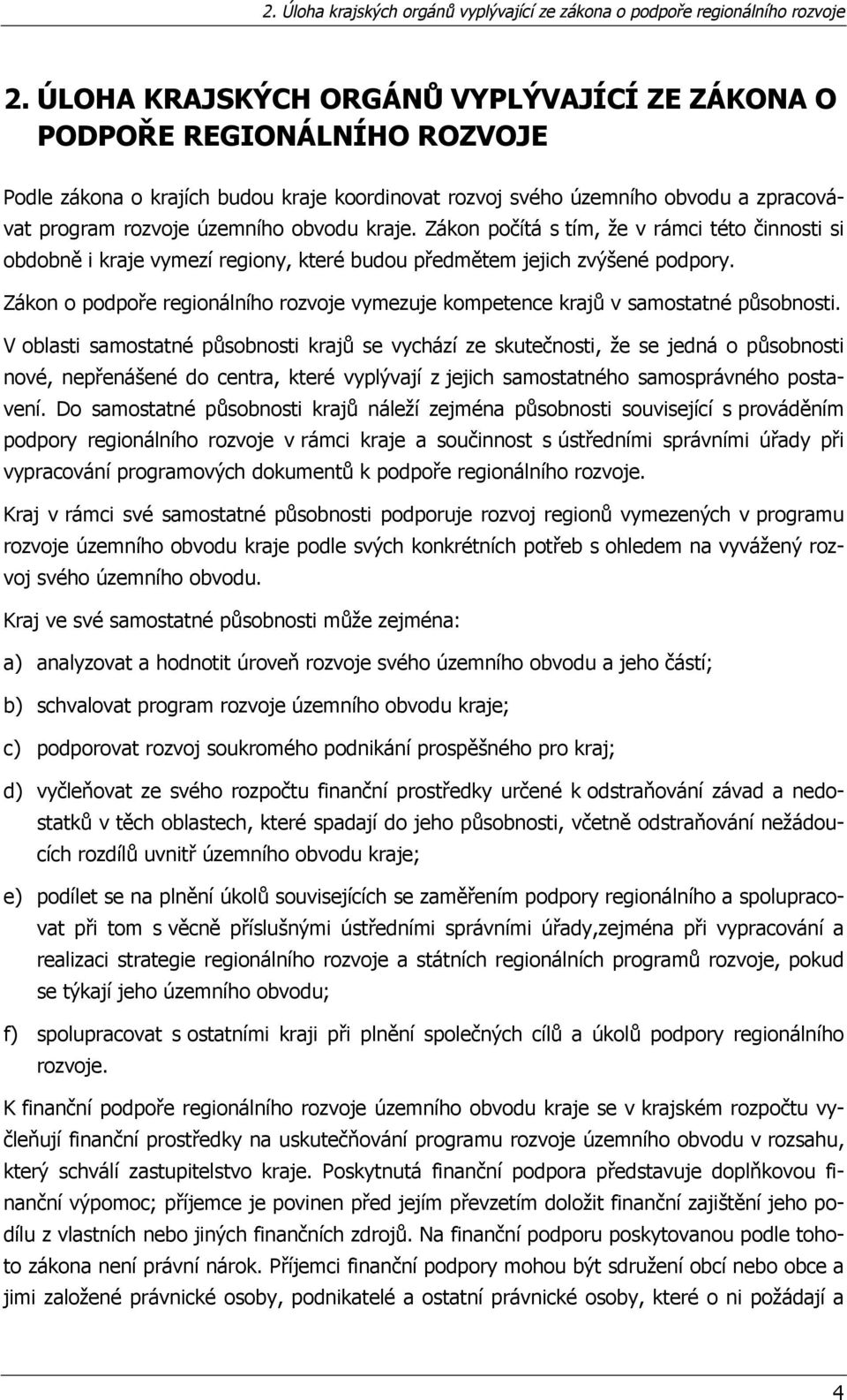 kraje. Zákon počítá s tím, že v rámci této činnosti si obdobně i kraje vymezí regiony, které budou předmětem jejich zvýšené podpory.