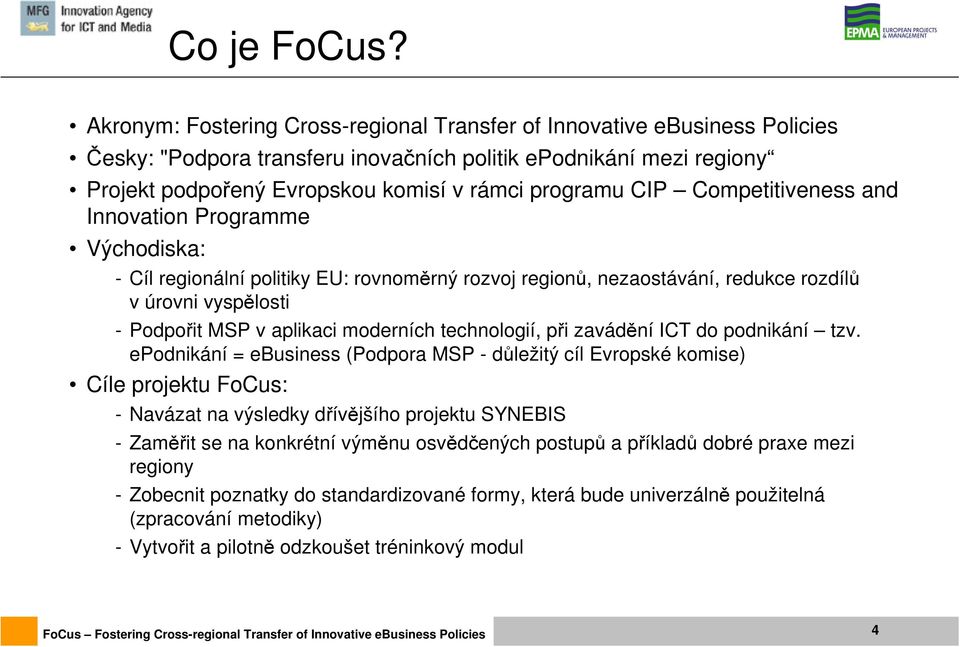 CIP Competitiveness and Innovation Programme Východiska: - Cíl regionální politiky EU: rovnoměrný rozvoj regionů, nezaostávání, redukce rozdílů v úrovni vyspělosti - Podpořit MSP v aplikaci moderních