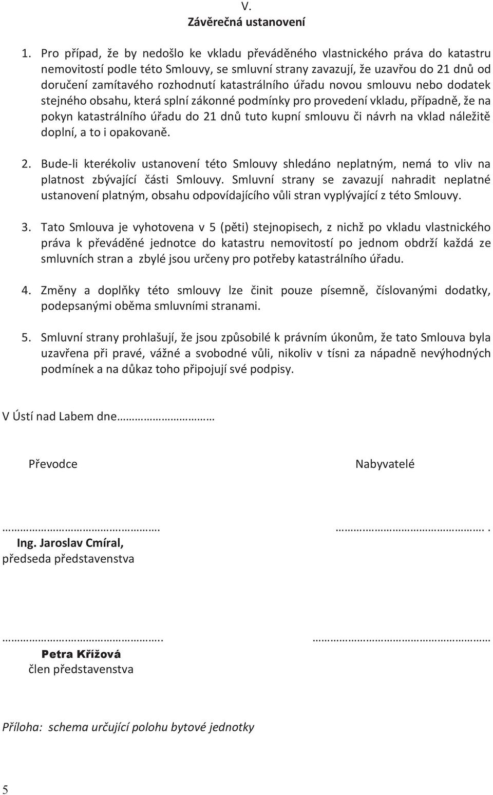 katastrálního úřadu novou smlouvu nebo dodatek stejného obsahu, která splní zákonné podmínky pro provedení vkladu, případně, že na pokyn katastrálního úřadu do 21 dnů tuto kupní smlouvu či návrh na