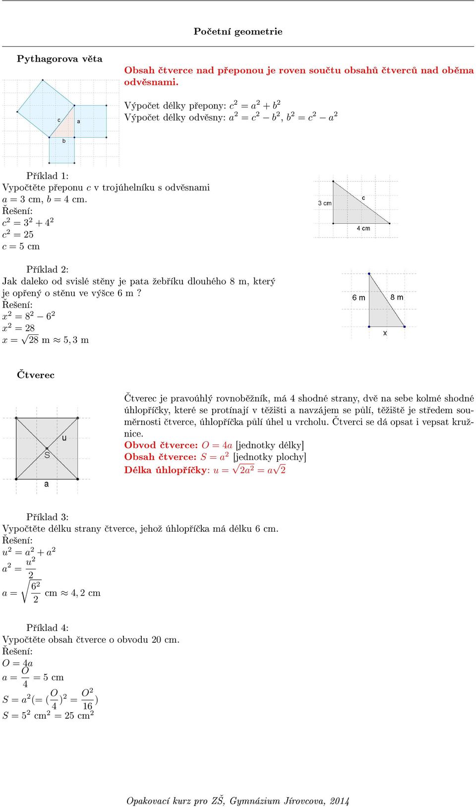 c = 3 + 4 c = 5 c = 5 cm P íklad : Jak daleko od svislé st ny je pata ºeb íku dlouhého 8 m, který je op ený o st nu ve vý²ce 6 m?