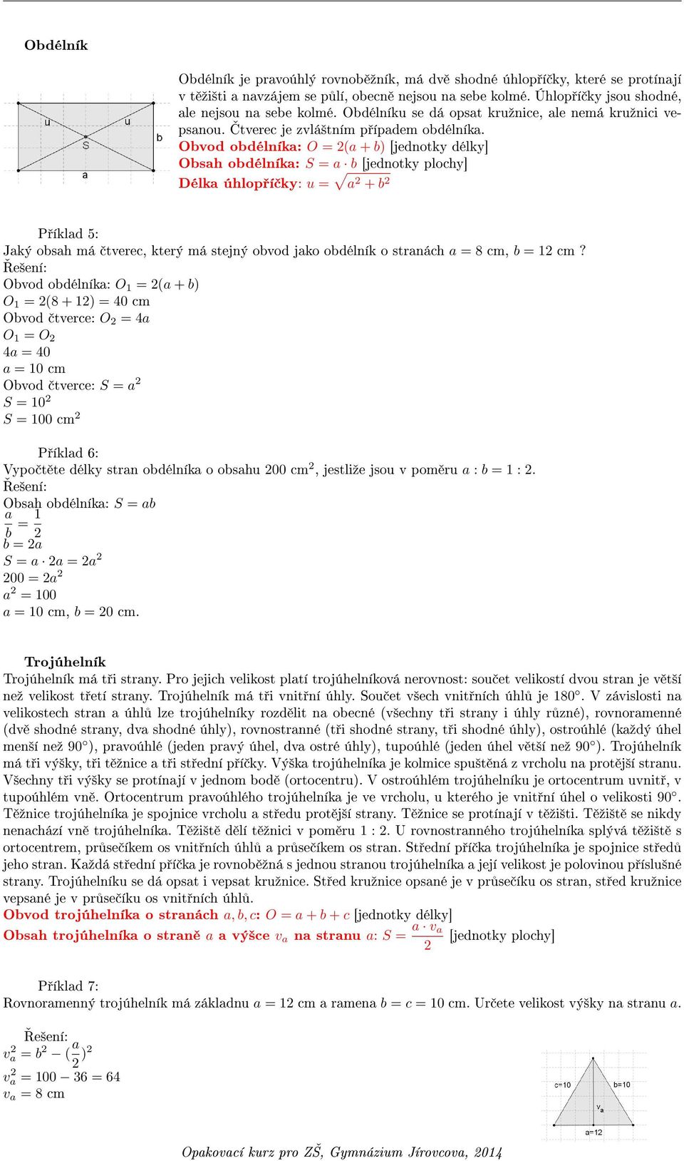 Obvod obdélníka: O = (a + b) [jednotky délky] Obsah obdélníka: S = a b [jednotky plochy] Délka úhlop í ky: u = a + b P íklad 5: Jaký obsah má tverec, který má stejný obvod jako obdélník o stranách a