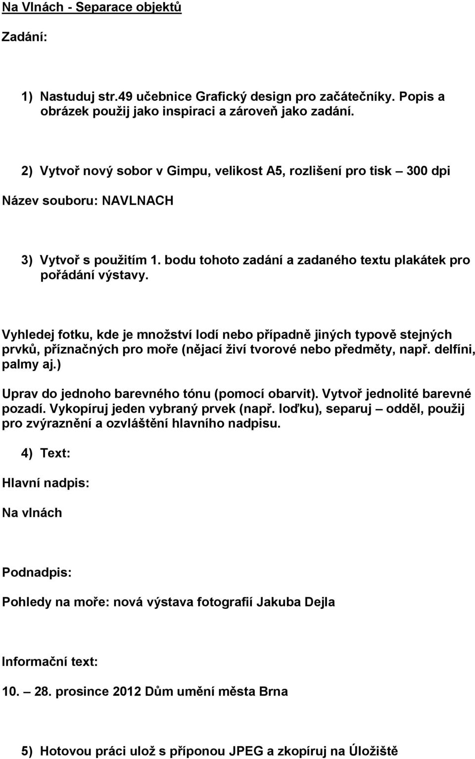 Vyhledej fotku, kde je množství lodí nebo případně jiných typově stejných prvků, příznačných pro moře (nějací živí tvorové nebo předměty, např. delfíni, palmy aj.