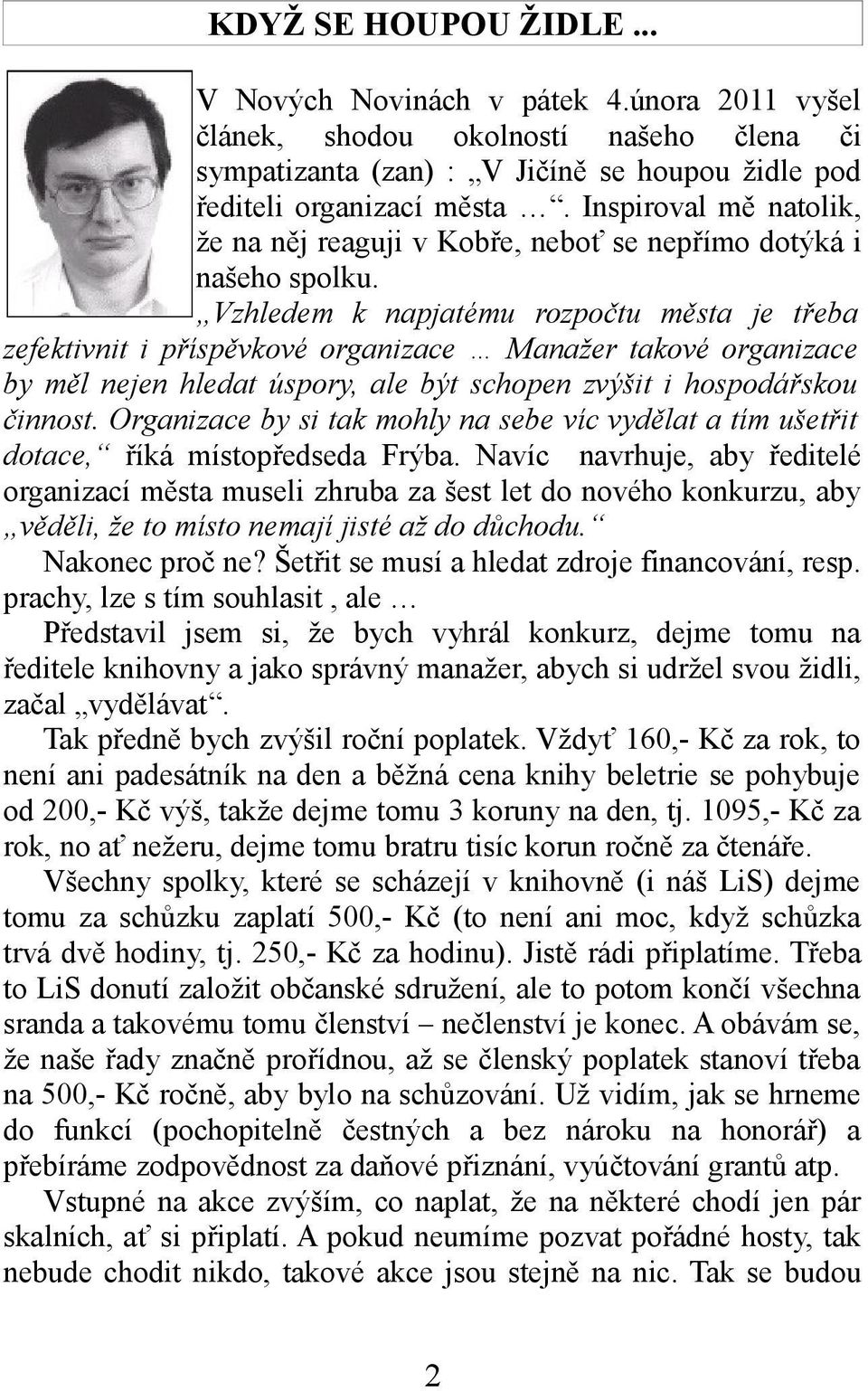 Vzhledem k napjatému rozpočtu města je třeba zefektivnit i příspěvkové organizace Manažer takové organizace by měl nejen hledat úspory, ale být schopen zvýšit i hospodářskou činnost.