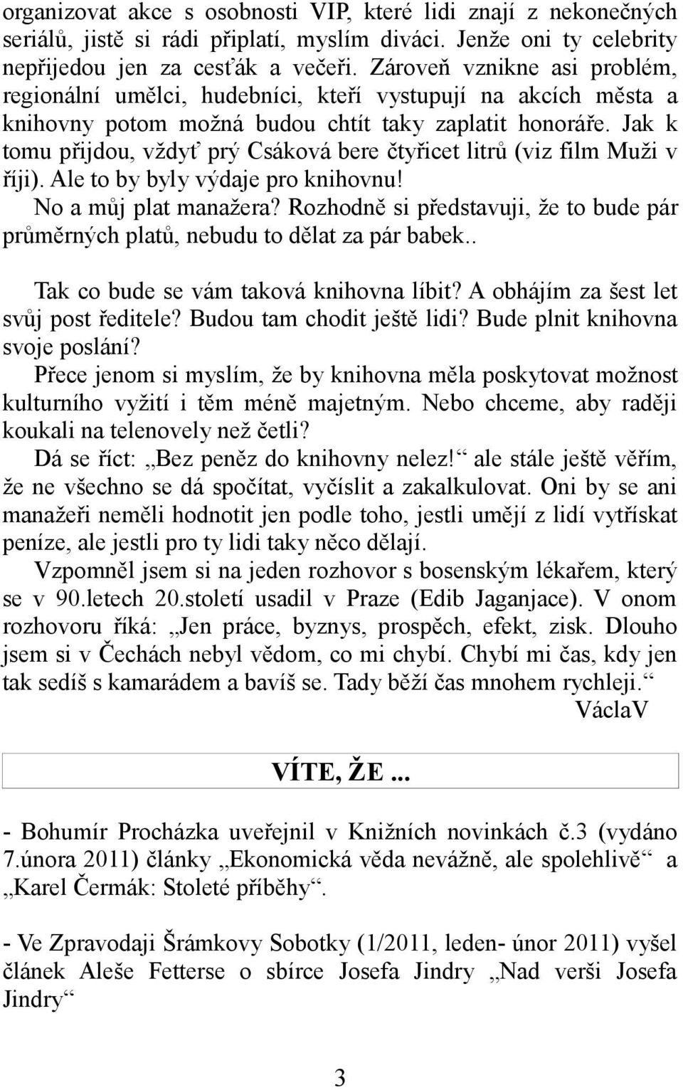 Jak k tomu přijdou, vždyť prý Csáková bere čtyřicet litrů (viz film Muži v říji). Ale to by byly výdaje pro knihovnu! No a můj plat manažera?