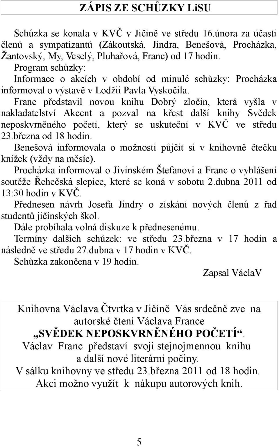 Franc představil novou knihu Dobrý zločin, která vyšla v nakladatelství Akcent a pozval na křest další knihy Svědek neposkvrněného početí, který se uskuteční v KVČ ve středu 23.března od 18 hodin.