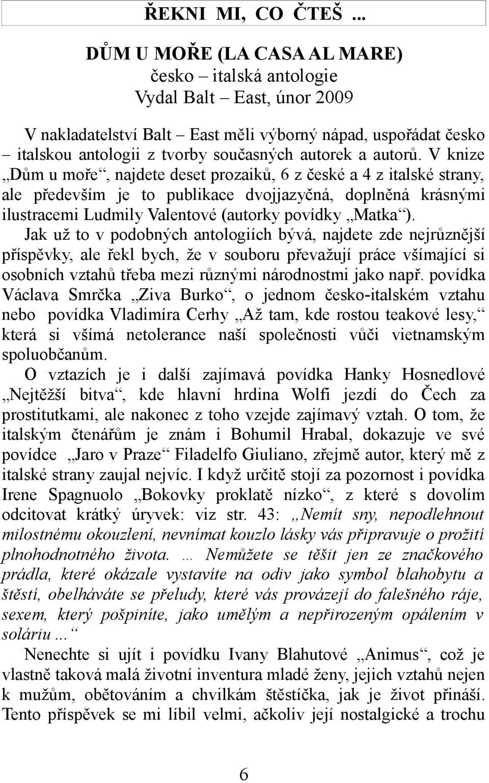 V knize Dům u moře, najdete deset prozaiků, 6 z české a 4 z italské strany, ale především je to publikace dvojjazyčná, doplněná krásnými ilustracemi Ludmily Valentové (autorky povídky Matka ).