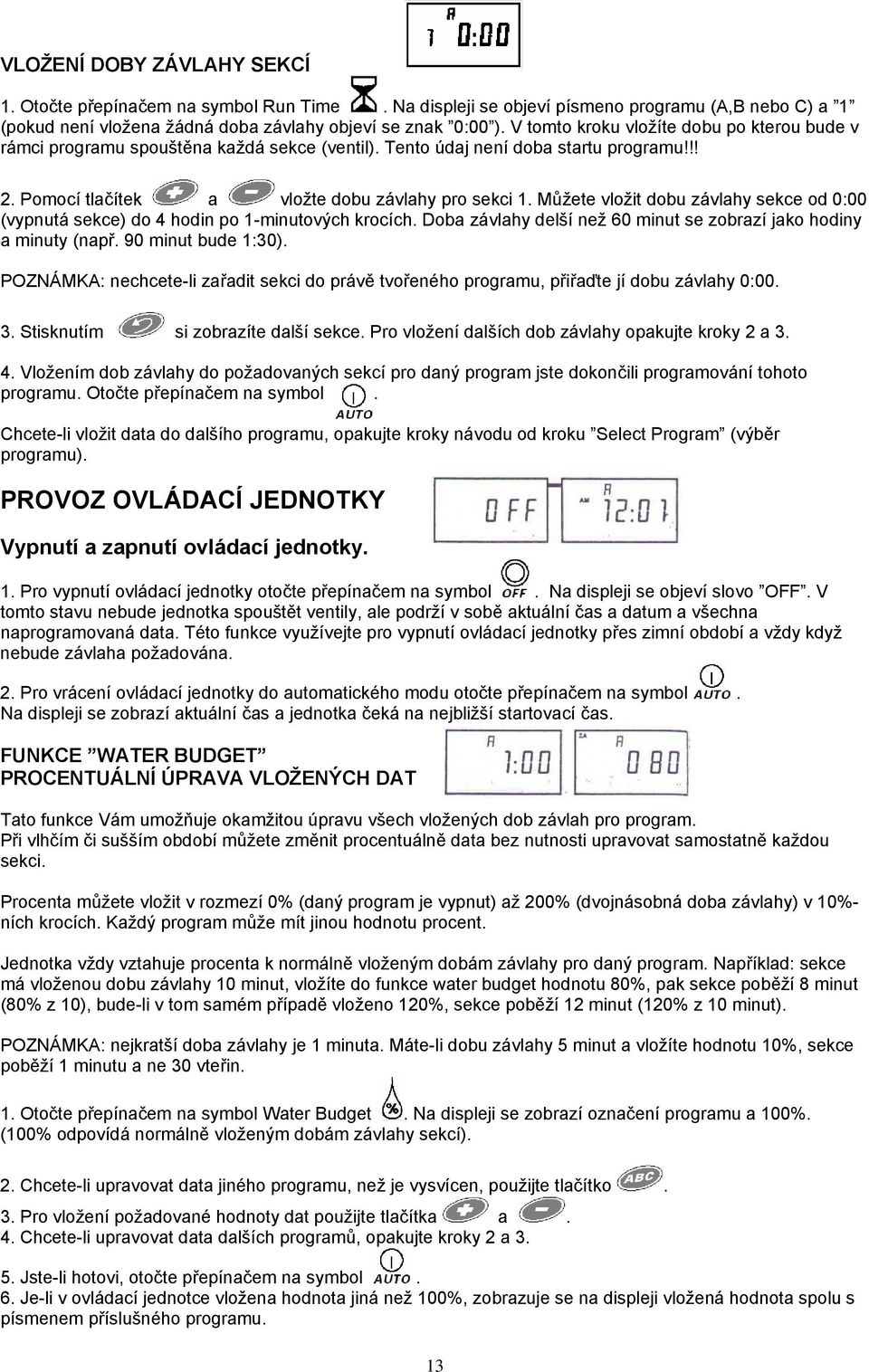Můžete vložit dobu závlahy sekce od 0:00 (vypnutá sekce) do 4 hodin po 1-minutových krocích. Doba závlahy delší než 60 minut se zobrazí jako hodiny a minuty (např. 90 minut bude 1:30).