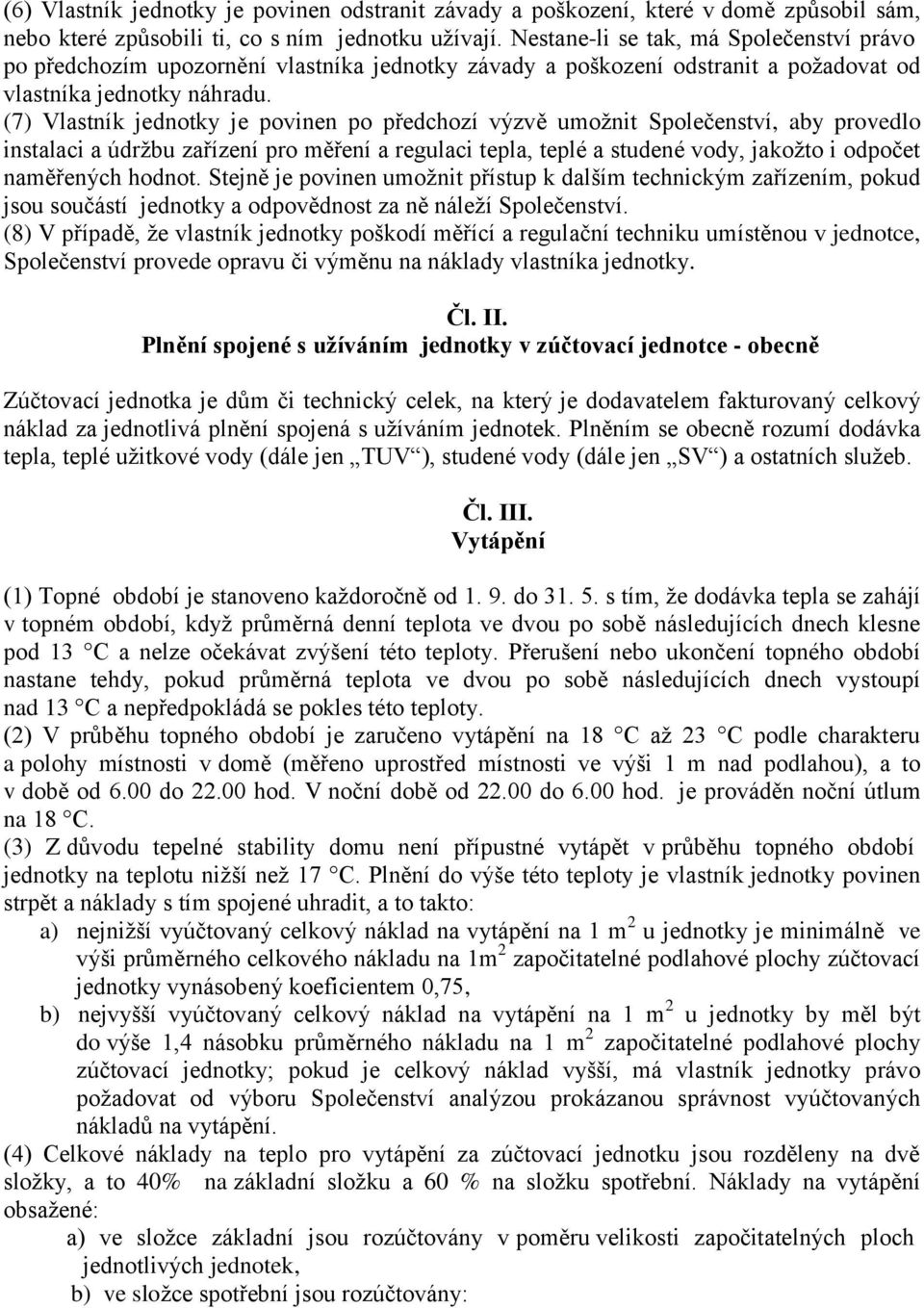 (7) Vlastník jednotky je povinen po předchozí výzvě umožnit Společenství, aby provedlo instalaci a údržbu zařízení pro měření a regulaci tepla, teplé a studené vody, jakožto i odpočet naměřených