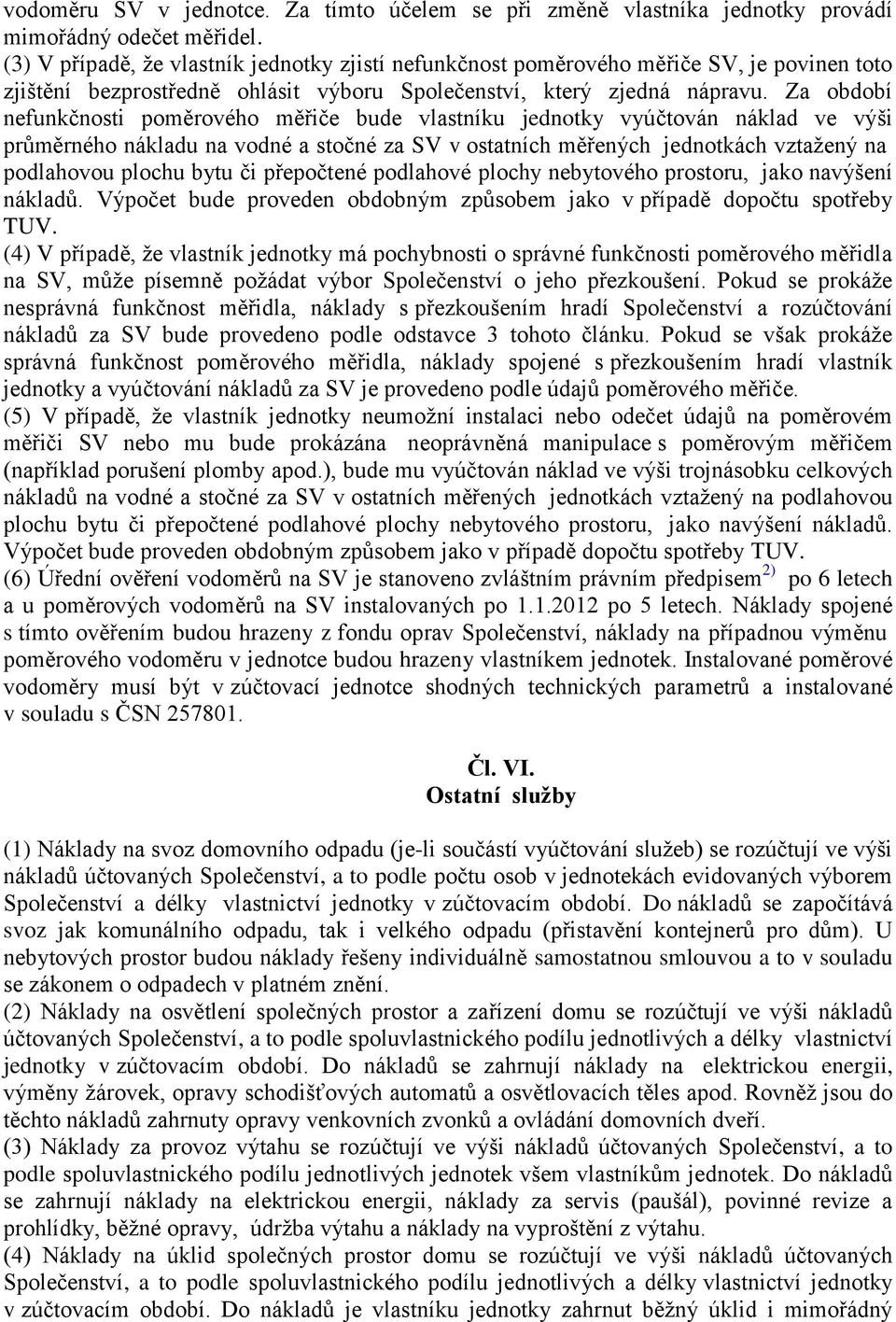 Za období nefunkčnosti poměrového měřiče bude vlastníku jednotky vyúčtován náklad ve výši průměrného nákladu na vodné a stočné za SV v ostatních měřených jednotkách vztažený na podlahovou plochu bytu