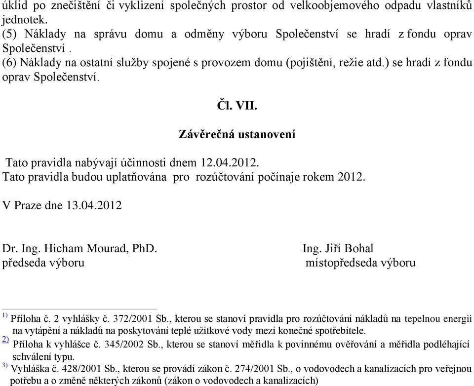 Tato pravidla budou uplatňována pro rozúčtování počínaje rokem 2012. V Praze dne 13.04.2012 Dr. Ing. Hicham Mourad, PhD. předseda výboru Ing. Jiří Bohal místopředseda výboru 1) Příloha č.