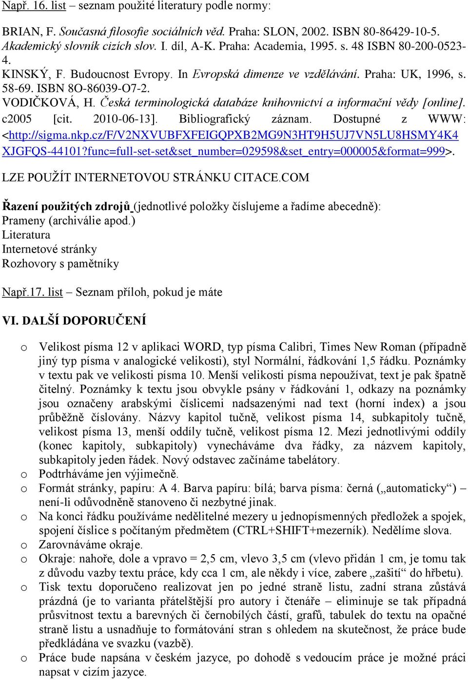 Česká terminologická databáze knihovnictví a informační vědy [online]. c2005 [cit. 2010-06-13]. Bibliografický záznam. Dostupné z WWW: <http://sigma.nkp.