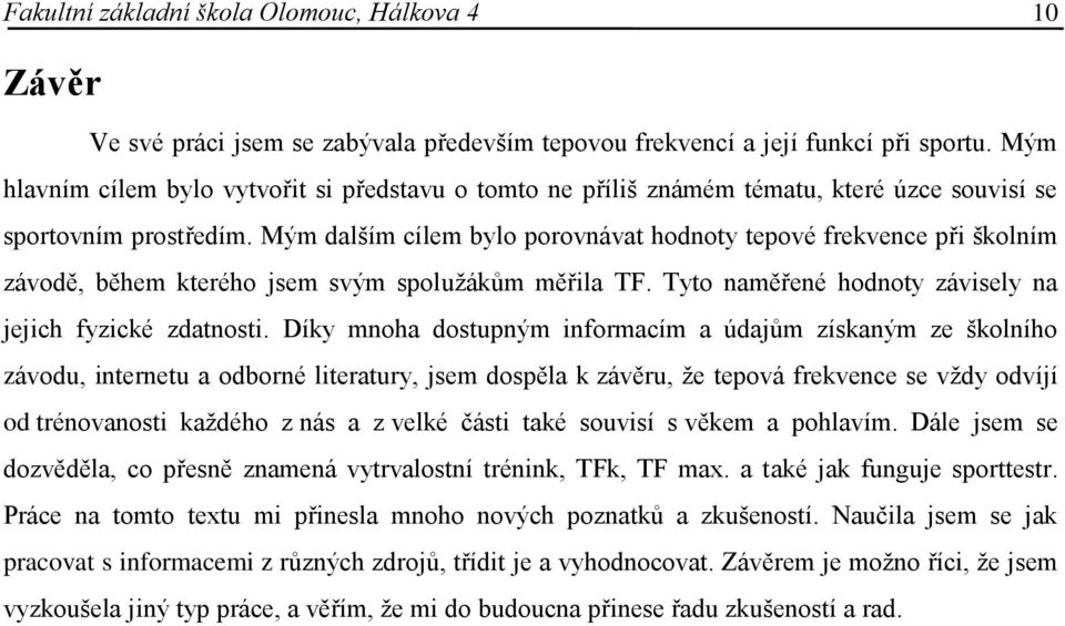 Mým dalším cílem bylo porovnávat hodnoty tepové frekvence při školním závodě, během kterého jsem svým spolužákům měřila TF. Tyto naměřené hodnoty závisely na jejich fyzické zdatnosti.