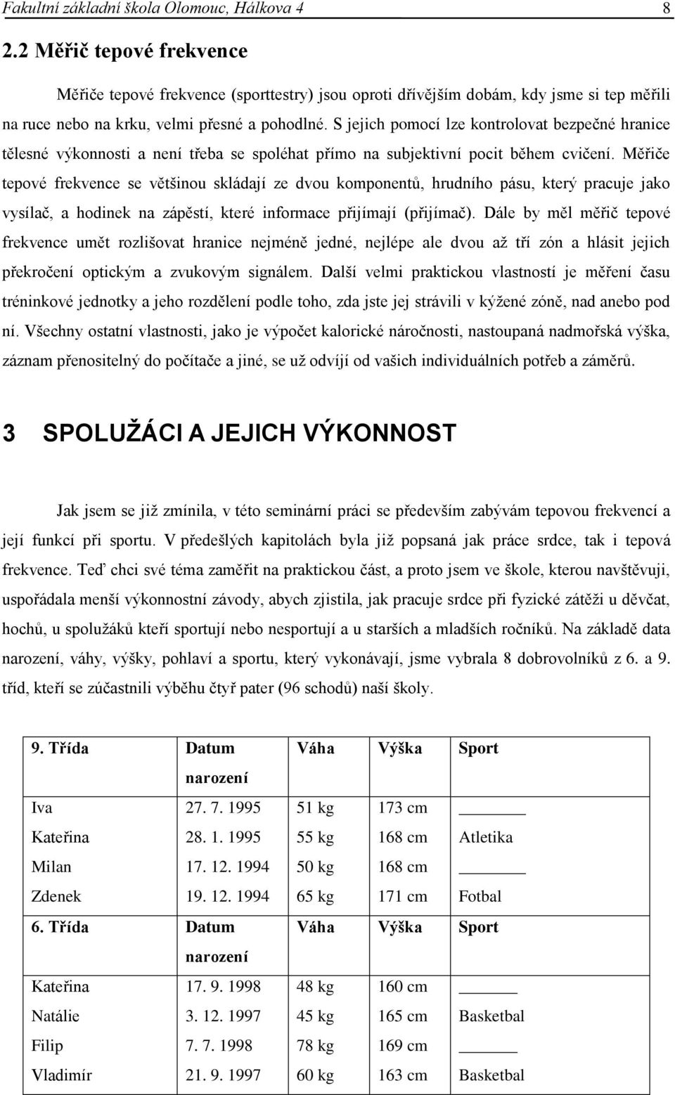 S jejich pomocí lze kontrolovat bezpečné hranice tělesné výkonnosti a není třeba se spoléhat přímo na subjektivní pocit během cvičení.