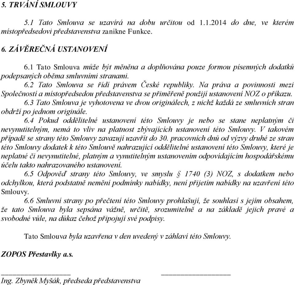 Na práva a povinnosti mezi Společností a místopředsedou představenstva se přiměřeně použijí ustanovení NOZ o příkazu. 6.