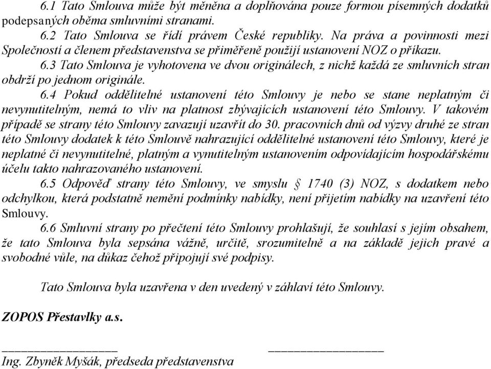 3 Tato Smlouva je vyhotovena ve dvou originálech, z nichž každá ze smluvních stran obdrží po jednom originále. 6.