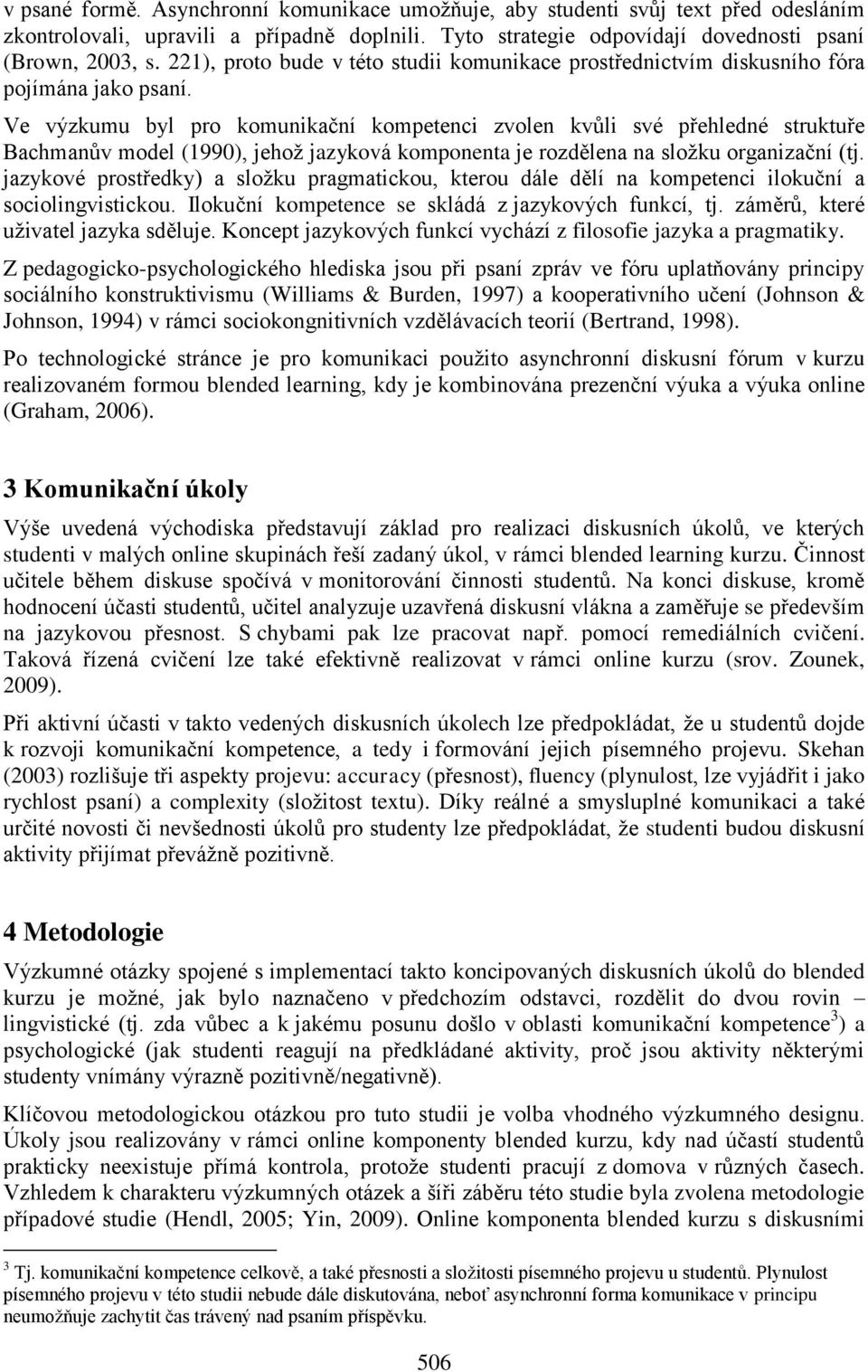 Ve výzkumu byl pro komunikační kompetenci zvolen kvůli své přehledné struktuře Bachmanův model (1990), jehož jazyková komponenta je rozdělena na složku organizační (tj.