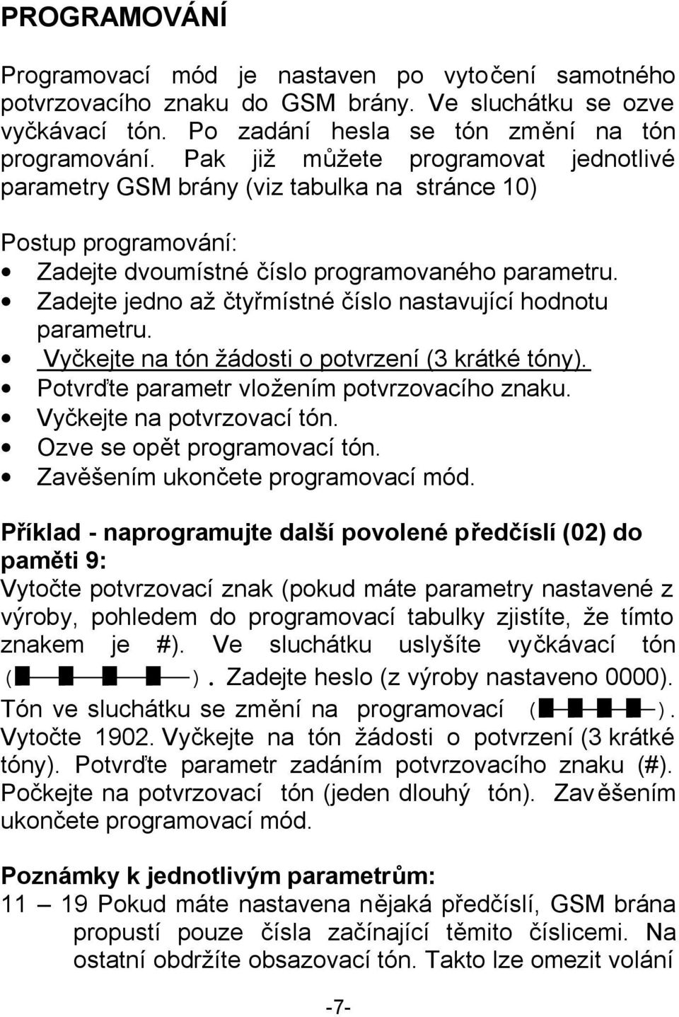 Zadejte jedno až čtyřmístné číslo nastavující hodnotu parametru. Vyčkejte na tón žádosti o potvrzení (3 krátké tóny). Potvrďte parametr vložením potvrzovacího znaku. Vyčkejte na potvrzovací tón.