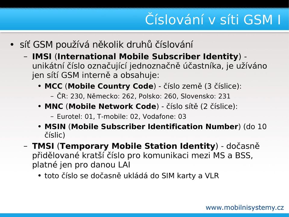 MNC (Mobile Network Code) - číslo sítě (2 číslice): Eurotel: 01, T-mobile: 02, Vodafone: 03 MSIN (Mobile Subscriber Identification Number) (do 10 číslic) TMSI