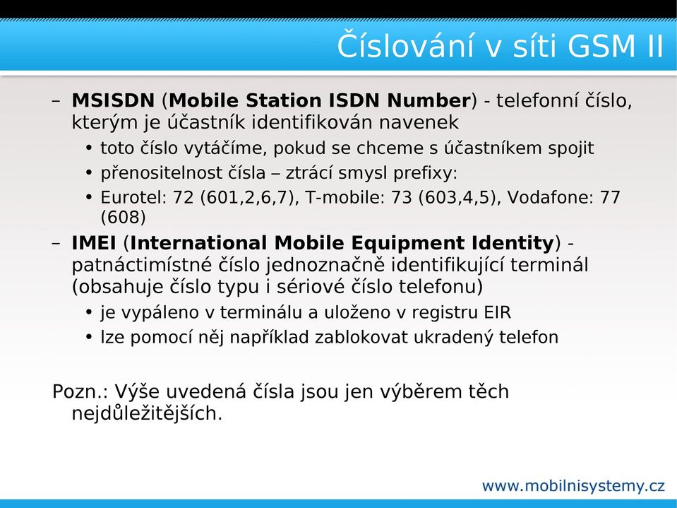 (International Mobile Equipment Identity) - patnáctimístné číslo jednoznačně identifikující terminál (obsahuje číslo typu i sériové číslo telefonu) je