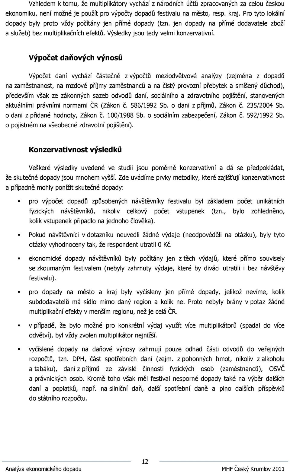 Výpočet daňových výnosů Výpočet daní vychází částečně z výpočtů meziodvětvové analýzy (zejména z dopadů na zaměstnanost, na mzdové příjmy zaměstnanců a na čistý provozní přebytek a smíšený důchod),