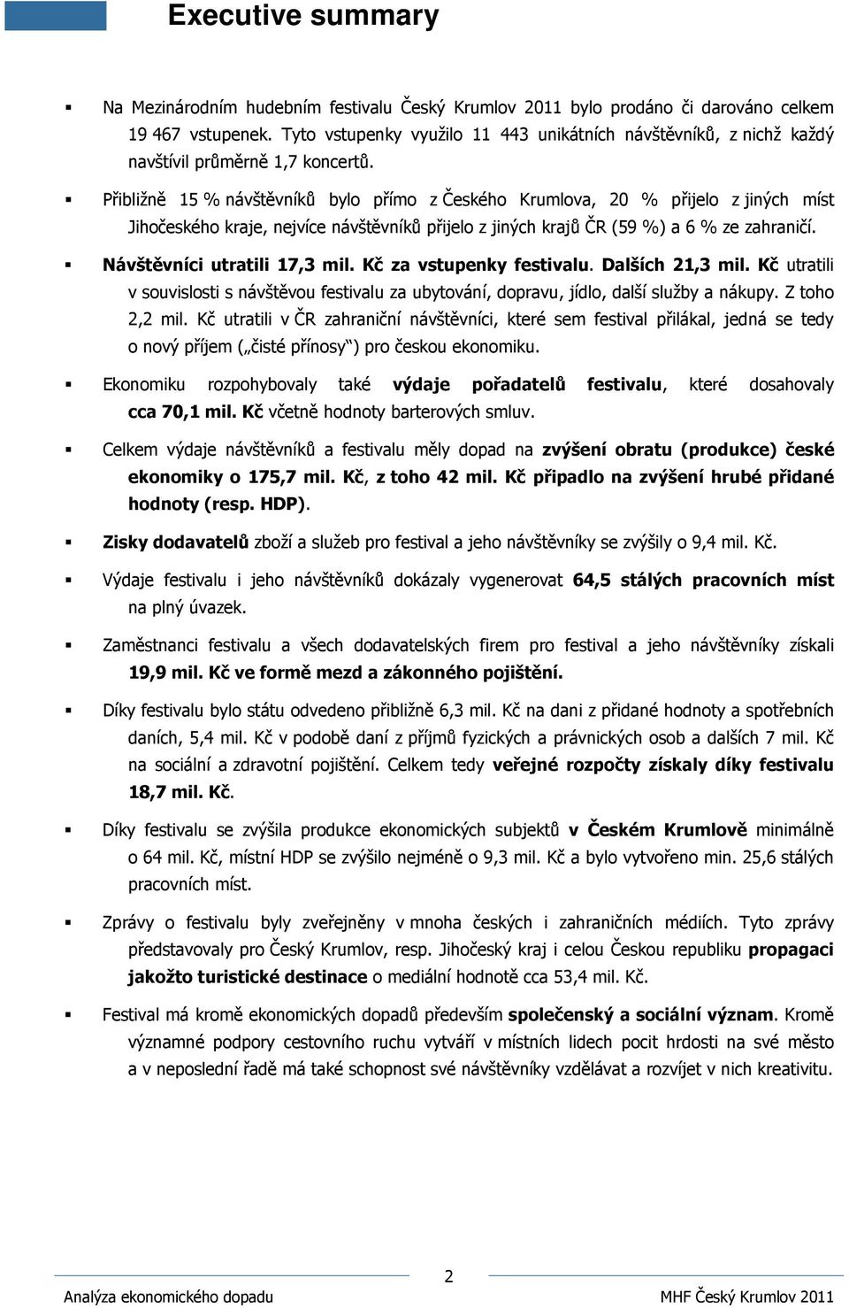 Přibližně 15 % návštěvníků bylo přímo z Českého Krumlova, 20 % přijelo z jiných míst Jihočeského kraje, nejvíce návštěvníků přijelo z jiných krajů ČR (59 %) a 6 % ze zahraničí.
