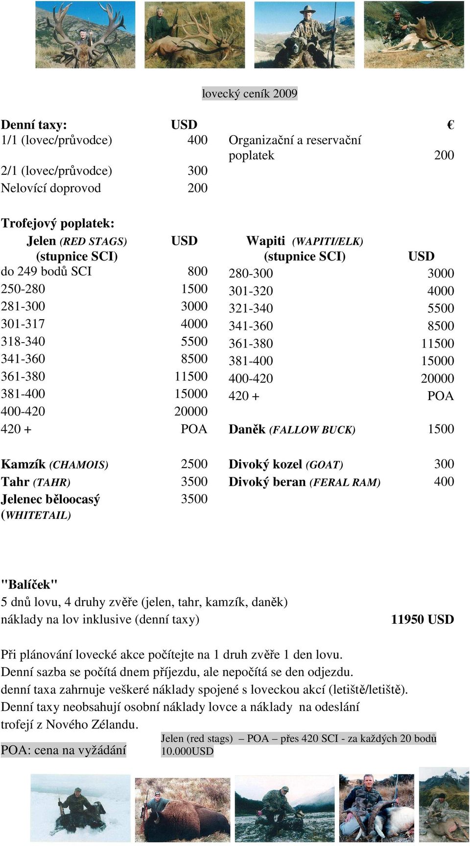 381-400 15000 361-380 11500 400-420 20000 381-400 15000 420 + POA 400-420 20000 420 + POA Daněk (FALLOW BUCK) 1500 Kamzík (CHAMOIS) 2500 Divoký kozel (GOAT) 300 Tahr (TAHR) 3500 Divoký beran (FERAL