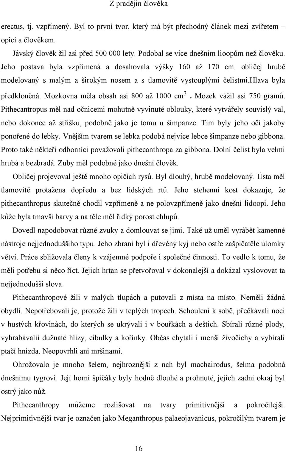 Mozkovna měla obsah asi 800 až 1000 cm3. Mozek vážil asi 750 gramů.