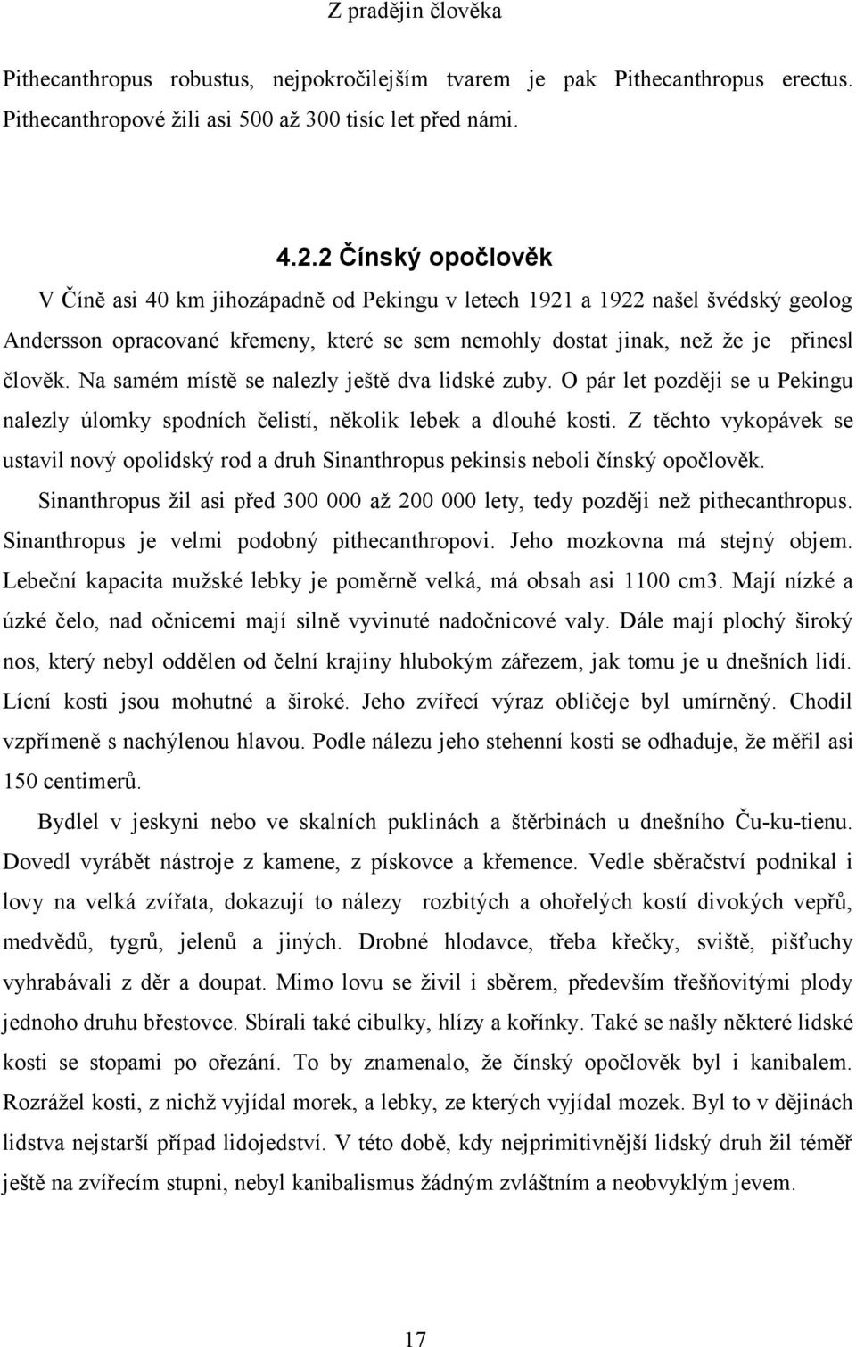 Na samém místě se nalezly ještě dva lidské zuby. O pár let později se u Pekingu nalezly úlomky spodních čelistí, několik lebek a dlouhé kosti.