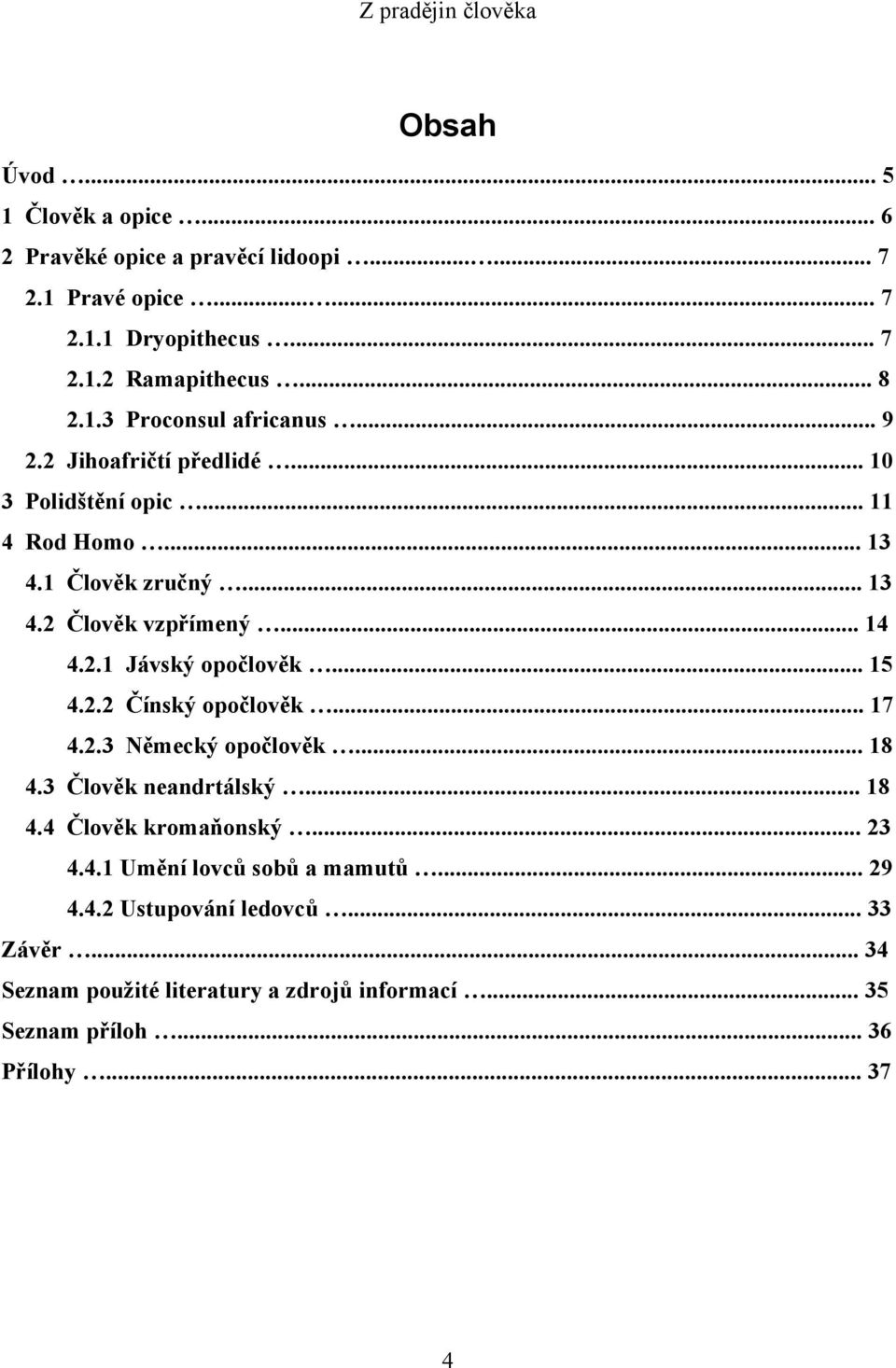 2.1 Jávský opočlověk... 15 4.2.2 Čínský opočlověk... 17 4.2.3 Německý opočlověk... 18 4.3 Člověk neandrtálský... 18 4.4 Člověk kromaňonský... 23 4.4.1 Umění lovců sobů a mamutů.