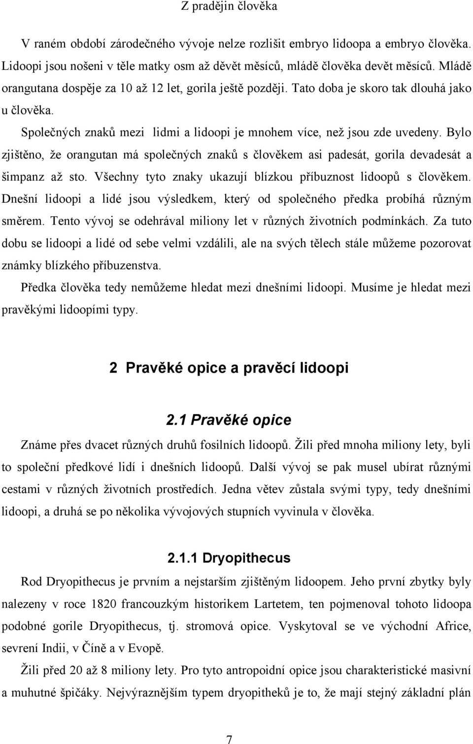 Bylo zjištěno, že orangutan má společných znaků s člověkem asi padesát, gorila devadesát a šimpanz až sto. Všechny tyto znaky ukazují blízkou příbuznost lidoopů s člověkem.