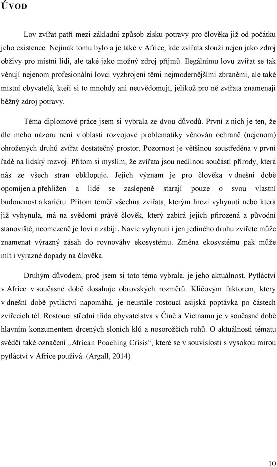 Ilegálnímu lovu zvířat se tak věnují nejenom profesionální lovci vyzbrojení těmi nejmodernějšími zbraněmi, ale také místní obyvatelé, kteří si to mnohdy ani neuvědomují, jelikož pro ně zvířata