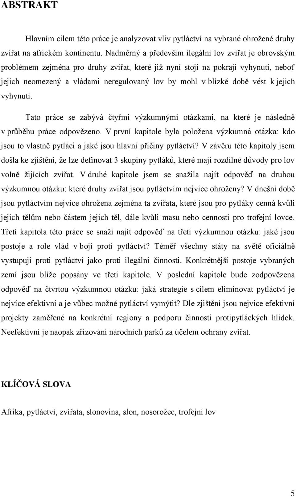 době vést k jejich vyhynutí. Tato práce se zabývá čtyřmi výzkumnými otázkami, na které je následně v průběhu práce odpovězeno.