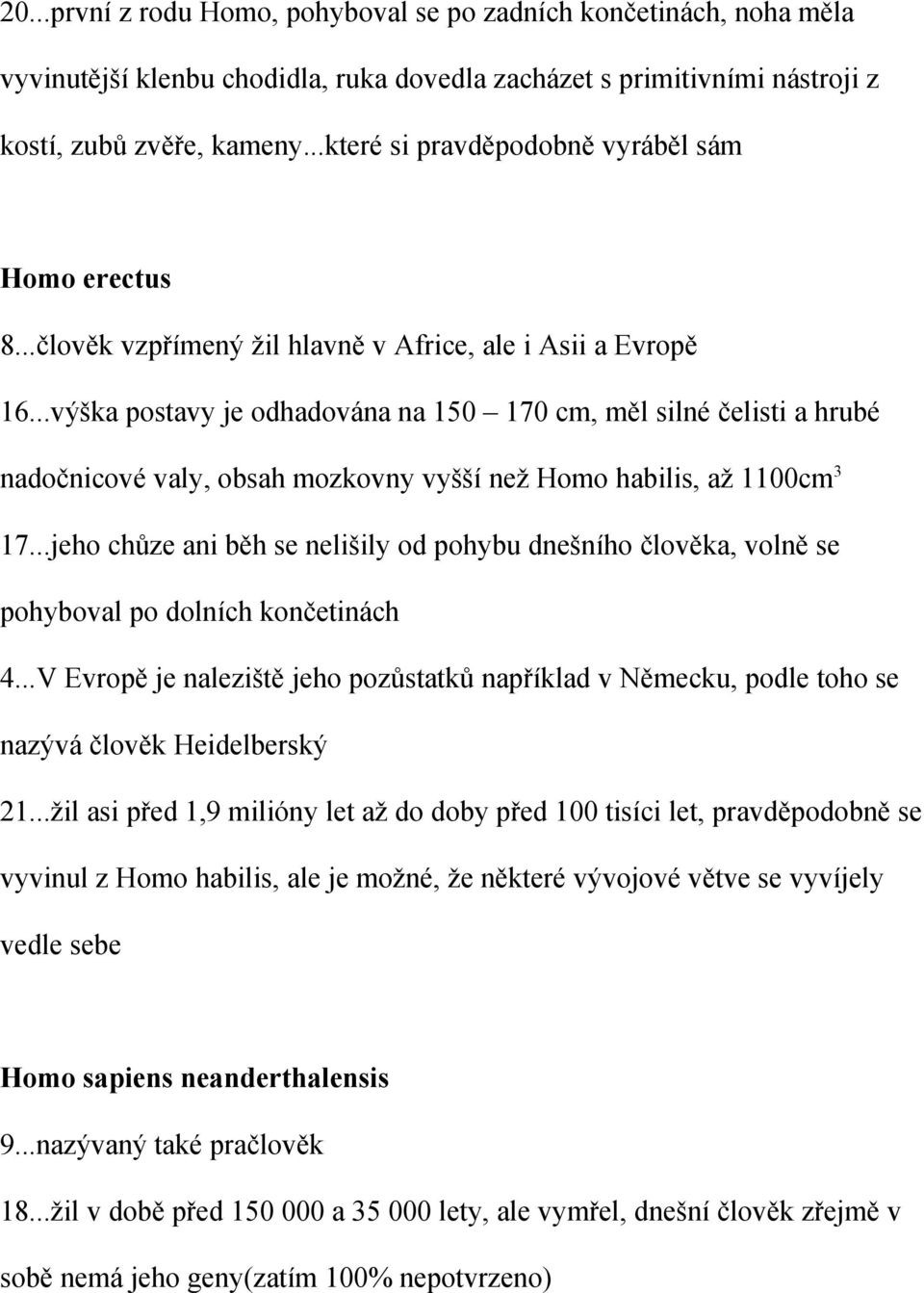 ..výška postavy je odhadována na 150 170 cm, měl silné čelisti a hrubé nadočnicové valy, obsah mozkovny vyšší než Homo habilis, až 1100cm 3 17.