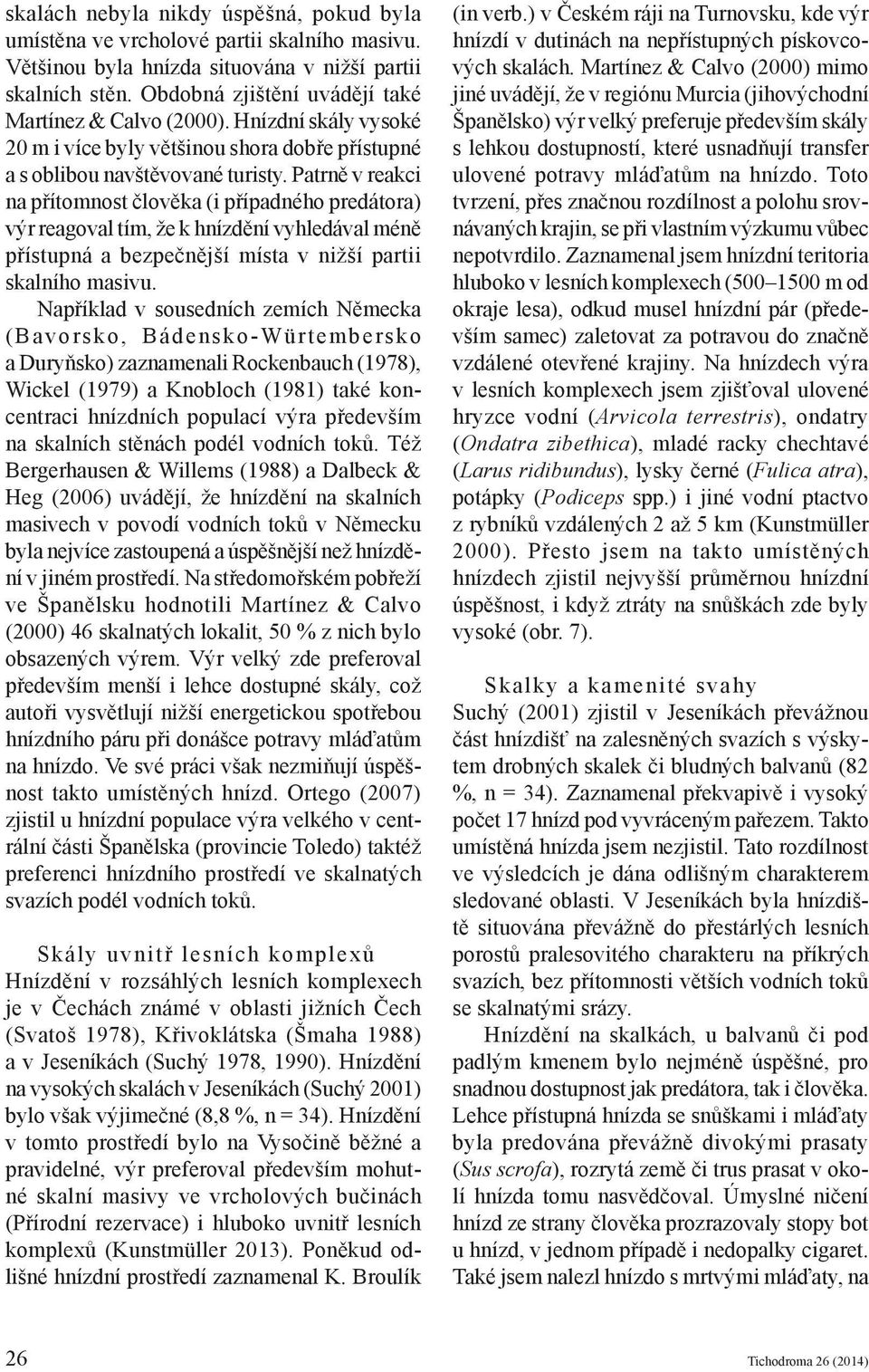 Patrně v reakci na přítomnost člověka (i případného predátora) výr reagoval tím, že k hnízdění vyhledával méně přístupná a bezpečnější místa v nižší partii skalního masivu.