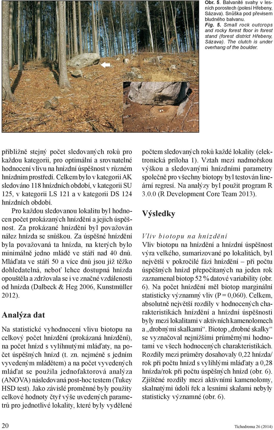 Celkem bylo v kategorii AK sledováno 118 hnízdních období, v kategorii SU 125, v kategorii LS 121 a v kategorii DS 124 hnízdních období.