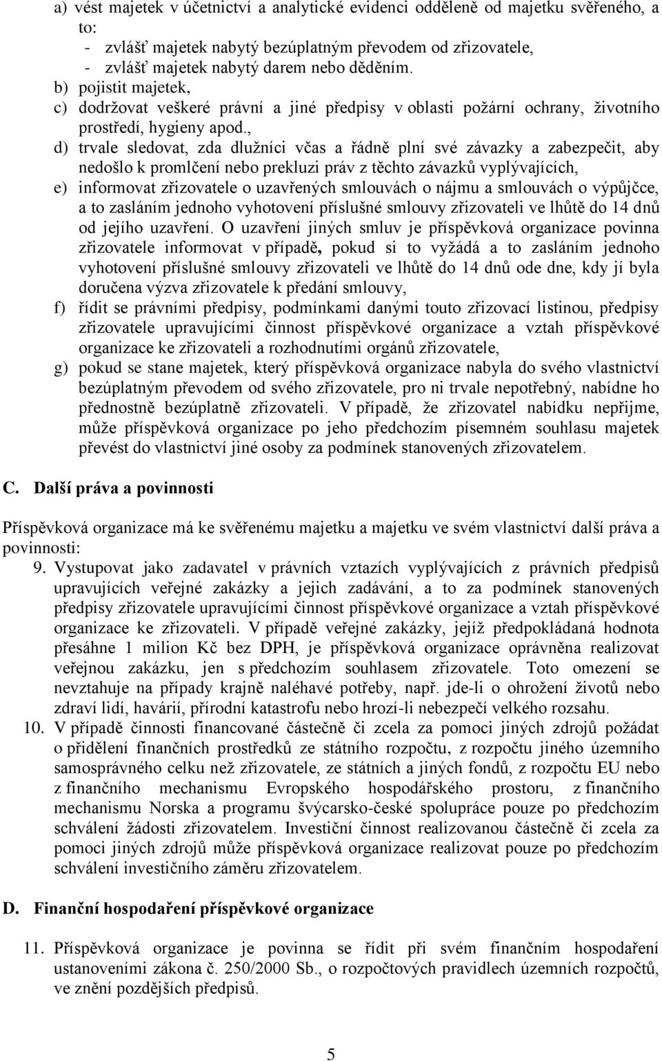 , d) trvale sledovat, zda dlužníci včas a řádně plní své závazky a zabezpečit, aby nedošlo k promlčení nebo prekluzi práv z těchto závazků vyplývajících, e) informovat zřizovatele o uzavřených