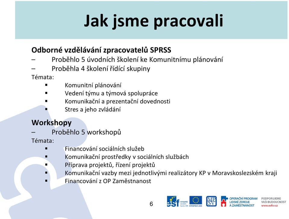 zvládání Workshopy Proběhlo 5 workshopů Témata: Financování sociálních služeb Komunikační prostředky v sociálních službách