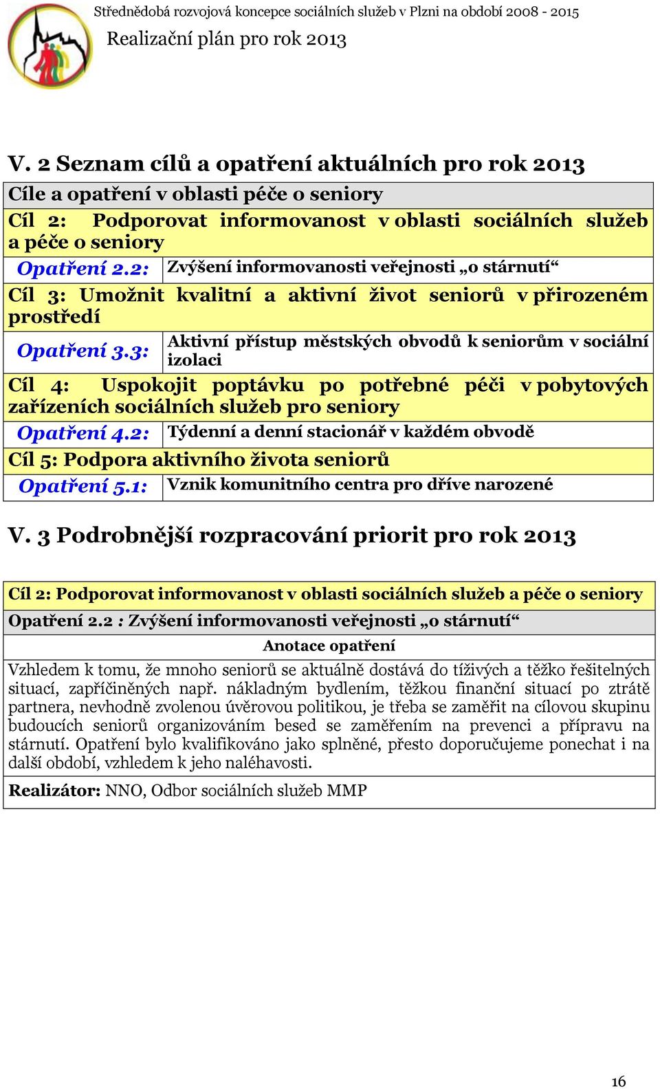 3: Aktivní přístup městských obvodů k seniorům v sociální izolaci Cíl 4: Uspokojit poptávku po potřebné péči v pobytových zařízeních sociálních služeb pro seniory Opatření 4.