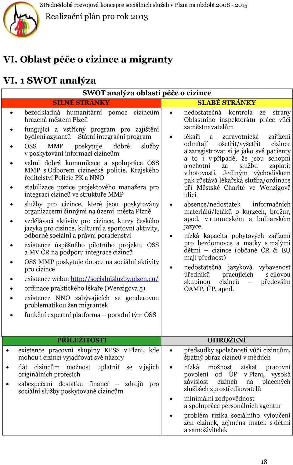 integrační program OSS MMP poskytuje dobré služby v poskytování informací cizincům velmi dobrá komunikace a spolupráce OSS MMP s Odborem cizinecké policie, Krajského ředitelství Policie PK a NNO