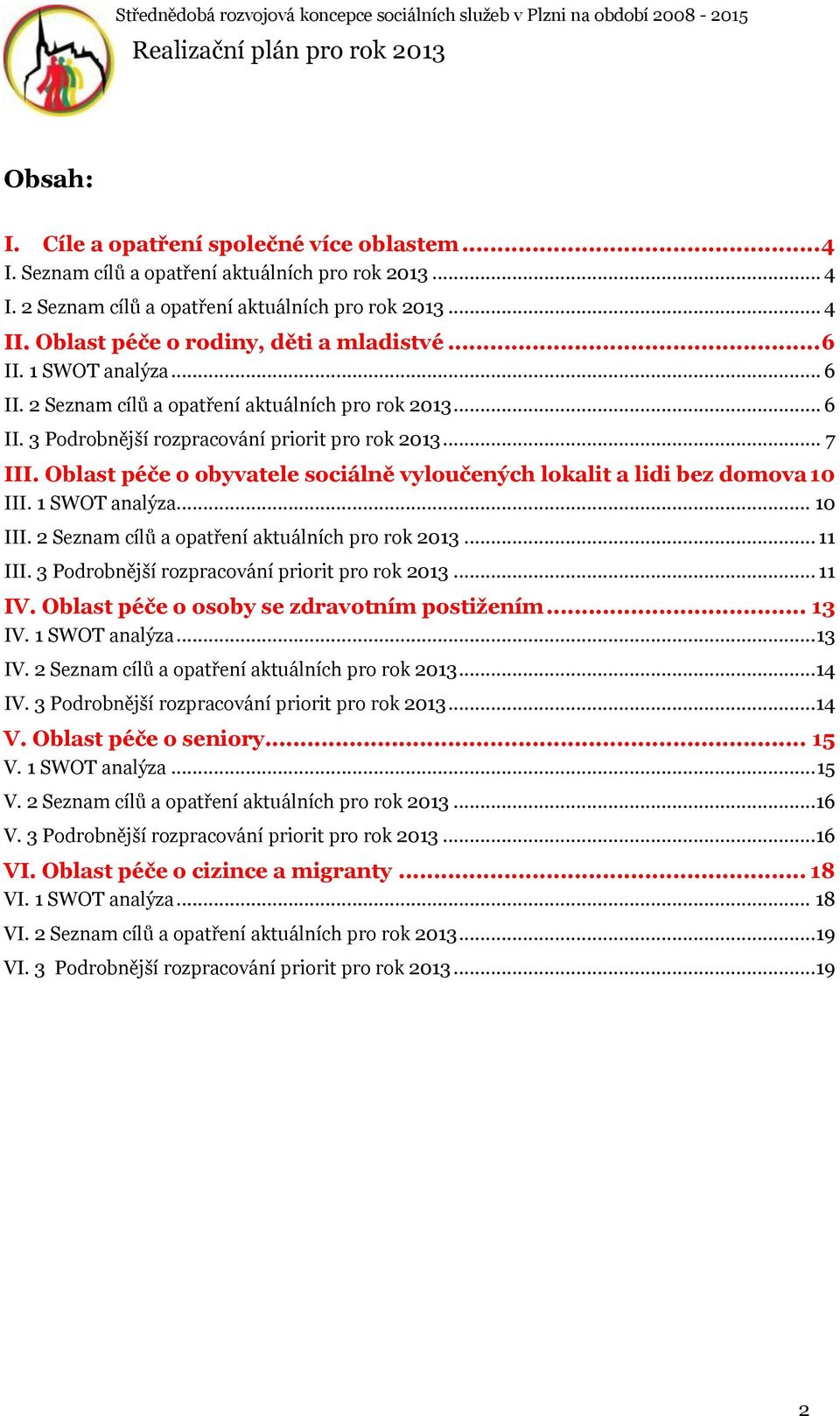 Oblast péče o obyvatele sociálně vyloučených lokalit a lidi bez domova 10 III. 1 SWOT analýza... 10 III. 2 Seznam cílů a opatření aktuálních pro rok 2013... 11 III.