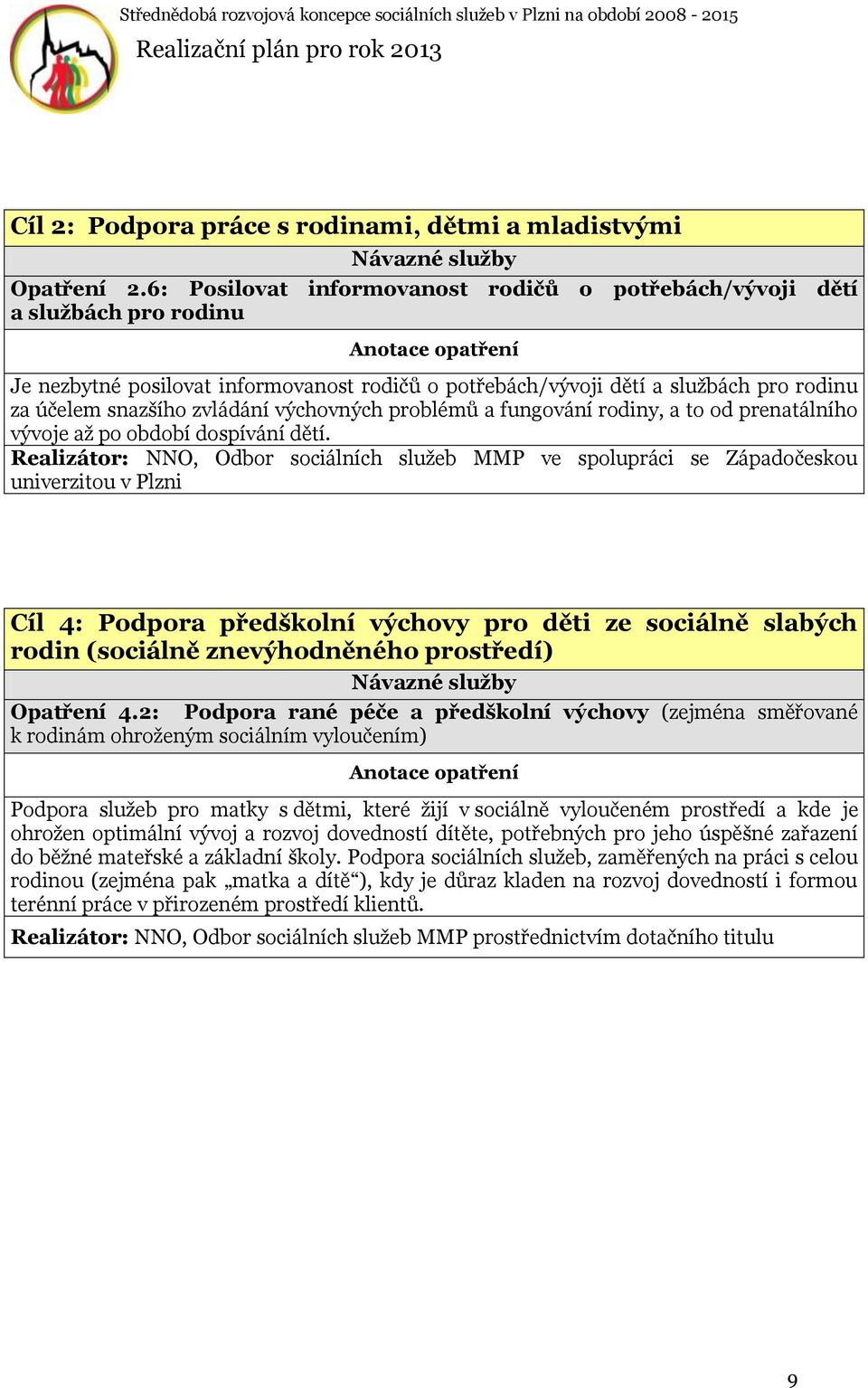 výchovných problémů a fungování rodiny, a to od prenatálního vývoje až po období dospívání dětí.